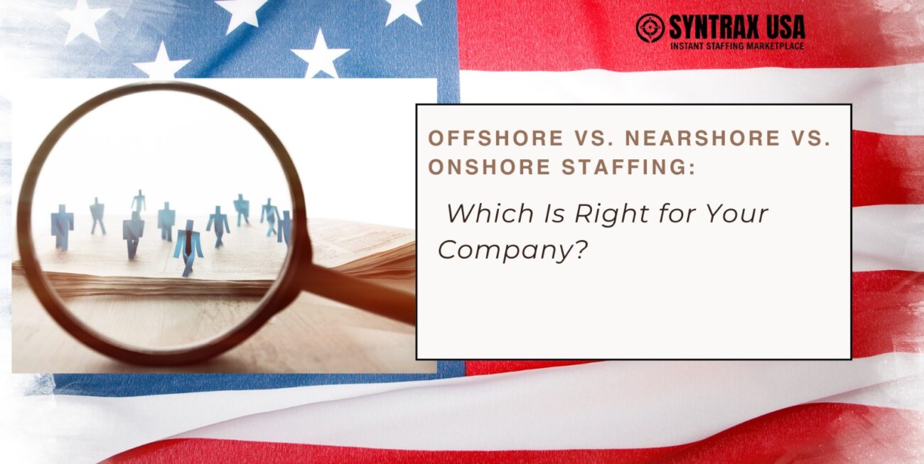 Offshore vs. Nearshore vs. Onshore Staffing: Which Is Right for Your Company?