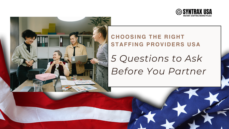 Choosing the Right Staffing Providers USA: 5 Questions to Ask Before You Partner
