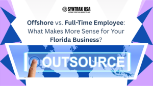 Offshore vs. Full-Time Employee What Makes More Sense for Your Florida Business (1)